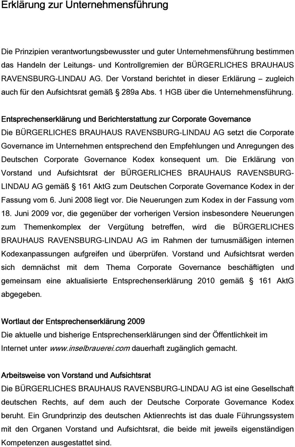 Entsprechenserklärung und Berichterstattung zur Corporate Governance Die BÜRGERLICHES BRAUHAUS RAVENSBURG-LINDAU AG setzt die Corporate Governance im Unternehmen entsprechend den Empfehlungen und