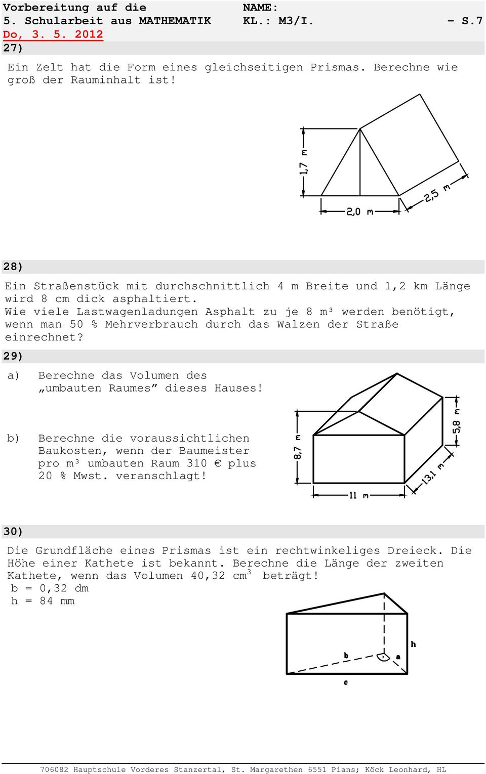 Wie viele Lstwgenldungen Asplt zu je 8 m³ werden enötigt, wenn mn 50 % Merverru dur ds Wlzen der Strße einrenet? 9) ) Berene ds Volumen des umuten Rumes dieses Huses!