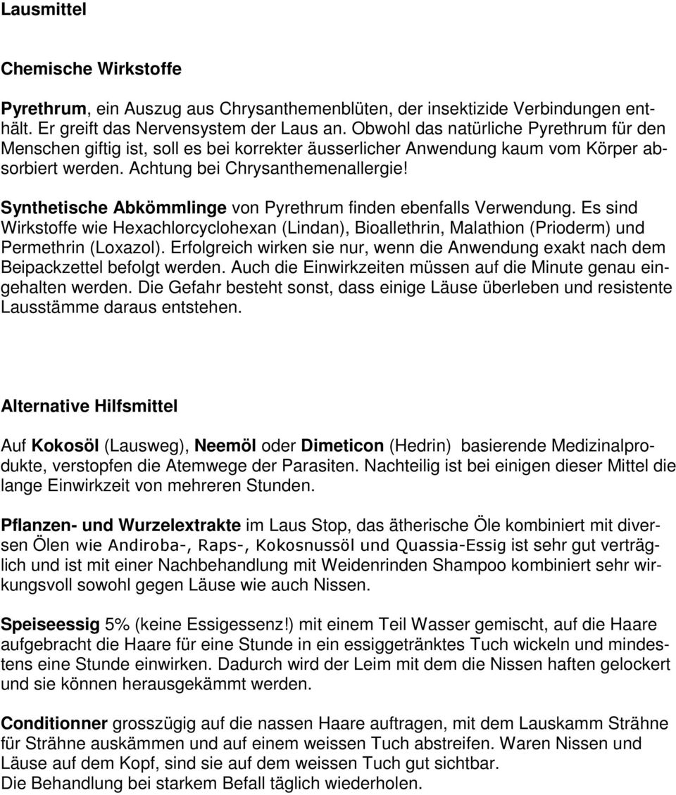 Synthetische Abkömmlinge von Pyrethrum finden ebenfalls Verwendung. Es sind Wirkstoffe wie Hexachlorcyclohexan (Lindan), Bioallethrin, Malathion (Prioderm) und Permethrin (Loxazol).