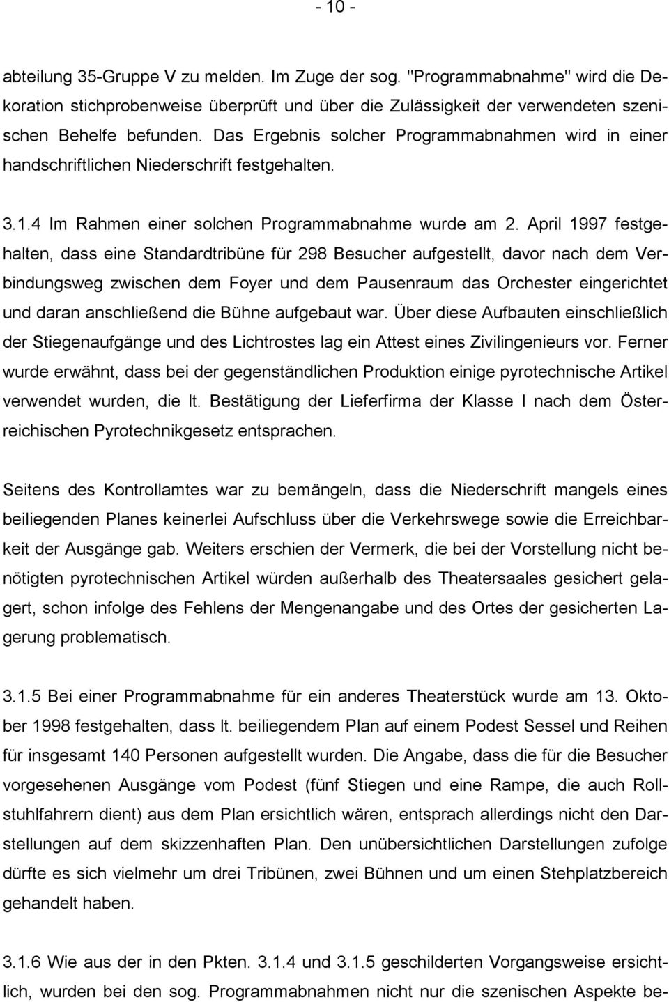 April 1997 festgehalten, dass eine Standardtribüne für 298 Besucher aufgestellt, davor nach dem Verbindungsweg zwischen dem Foyer und dem Pausenraum das Orchester eingerichtet und daran anschließend