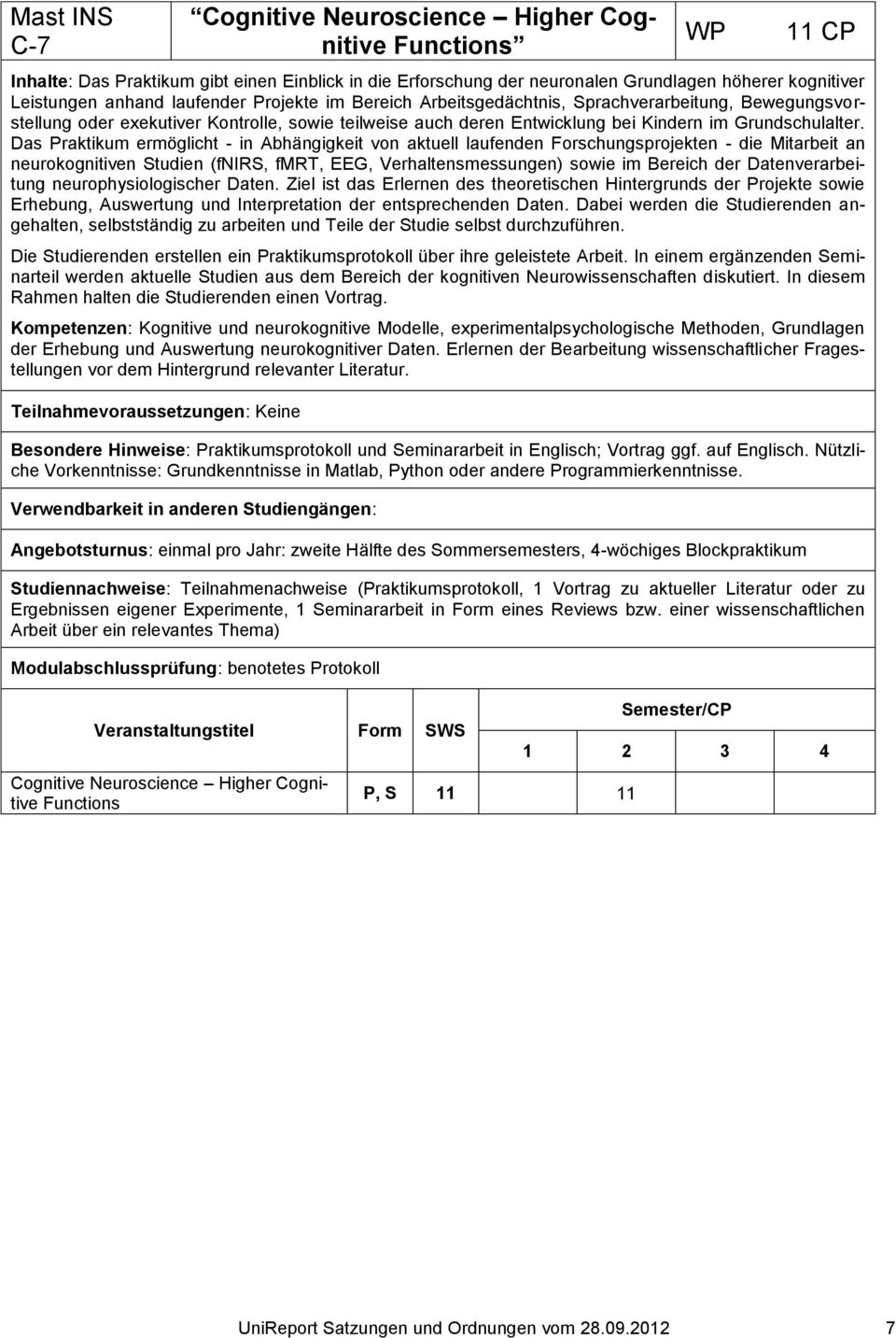 Das Praktikum ermöglicht - in Abhängigkeit von aktuell laufenden Forschungsprojekten - die Mitarbeit an neurokognitiven Studien (fnirs, fmrt, EEG, Verhaltensmessungen) sowie im Bereich der