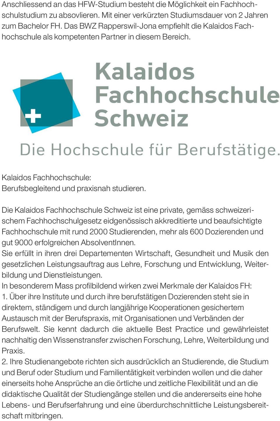 Die Kalaidos Fachhochschule Schweiz ist eine private, gemäss schweizerischem Fachhochschulgesetz eidgenössisch akkreditierte und beaufsichtigte Fachhochschule mit rund 2000 Studierenden, mehr als 600