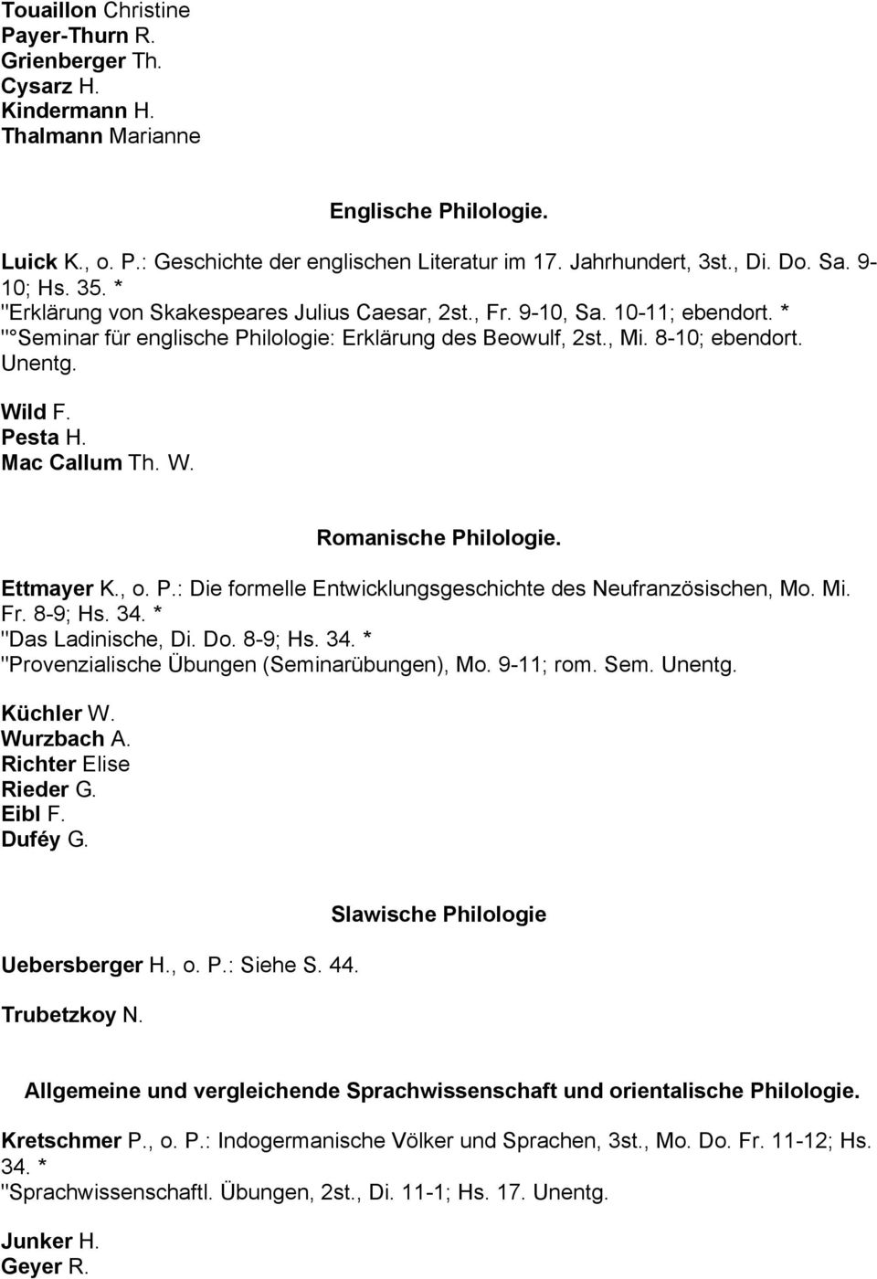 Wild F. Pesta H. Mac Callum Th. W. Romanische Philologie. Ettmayer K., o. P.: Die formelle Entwicklungsgeschichte des Neufranzösischen, Mo. Mi. Fr. 8-9; Hs. 34.