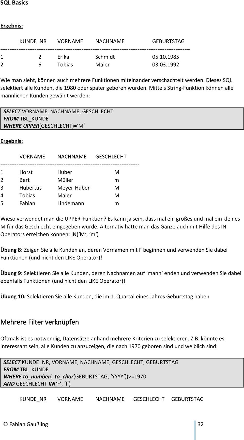 Mittels String-Funktion können alle männlichen Kunden gewählt werden: SELECT VORNAME, NACHNAME, GESCHLECHT WHERE UPPER GE CHLECHT = M VORNAME NACHNAME GESCHLECHT