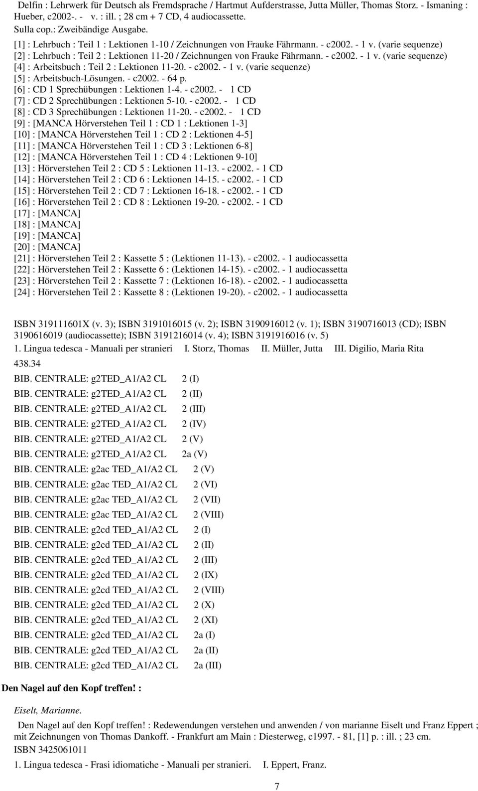 (varie sequenze) [2] : Lehrbuch : Teil 2 : Lektionen 11-20 / Zeichnungen von Frauke Fährmann. - c2002. - 1 v. (varie sequenze) [4] : Arbeitsbuch : Teil 2 : Lektionen 11-20. - c2002. - 1 v. (varie sequenze) [5] : Arbeitsbuch-Lösungen.