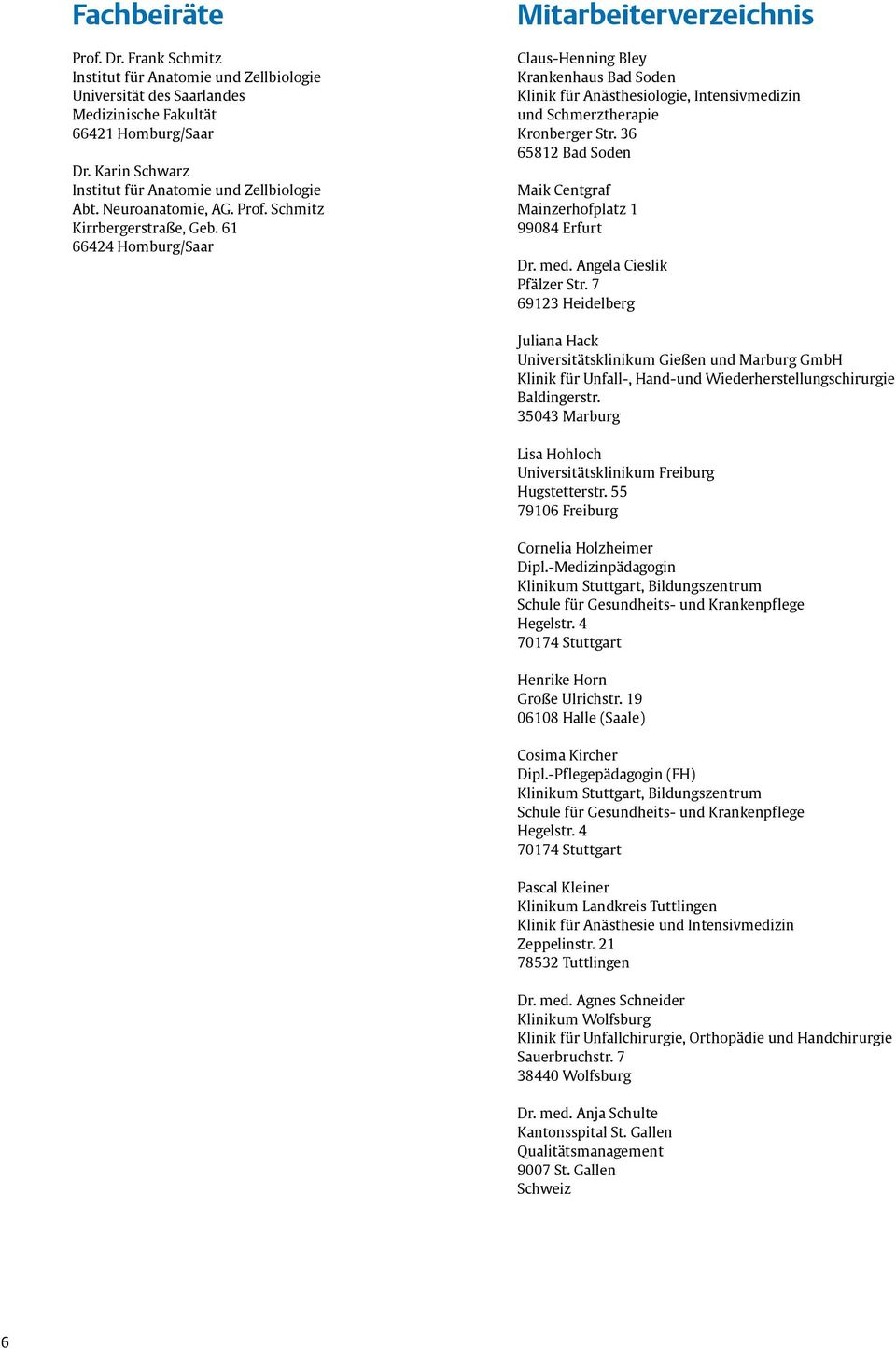 61 66424 Homburg/Saar Mitarbeiterverzeichnis Claus-Henning Bley Krankenhaus Bad Soden Klinik für Anästhesiologie, Intensivmedizin und Schmerztherapie Kronberger Str.