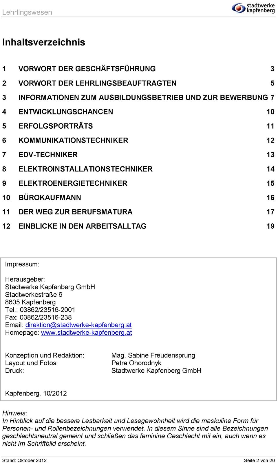 Impressum: Herausgeber: Stadtwerke Kapfenberg GmbH Stadtwerkestraße 6 8605 Kapfenberg Tel.: 03862/23516-2001 Fax: 03862/23516-238 Email: direktion@stadtwerke-kapfenberg.at Homepage: www.