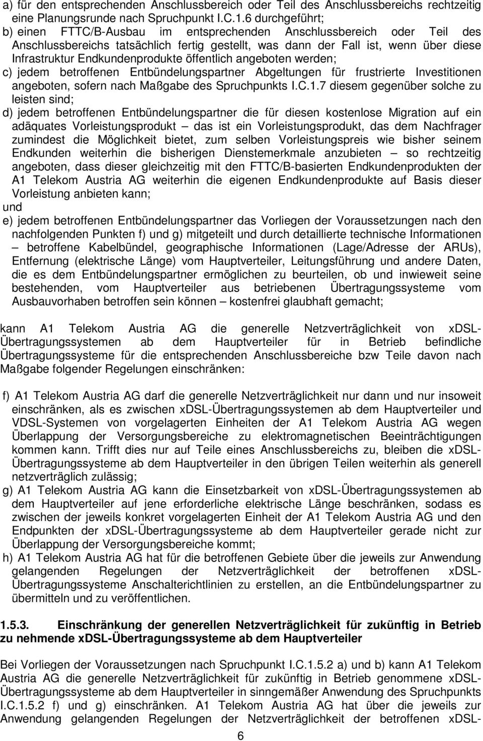 Endkundenprodukte öffentlich angeboten werden; c) jedem betroffenen Entbündelungspartner Abgeltungen für frustrierte Investitionen angeboten, sofern nach Maßgabe des Spruchpunkts I.C.1.