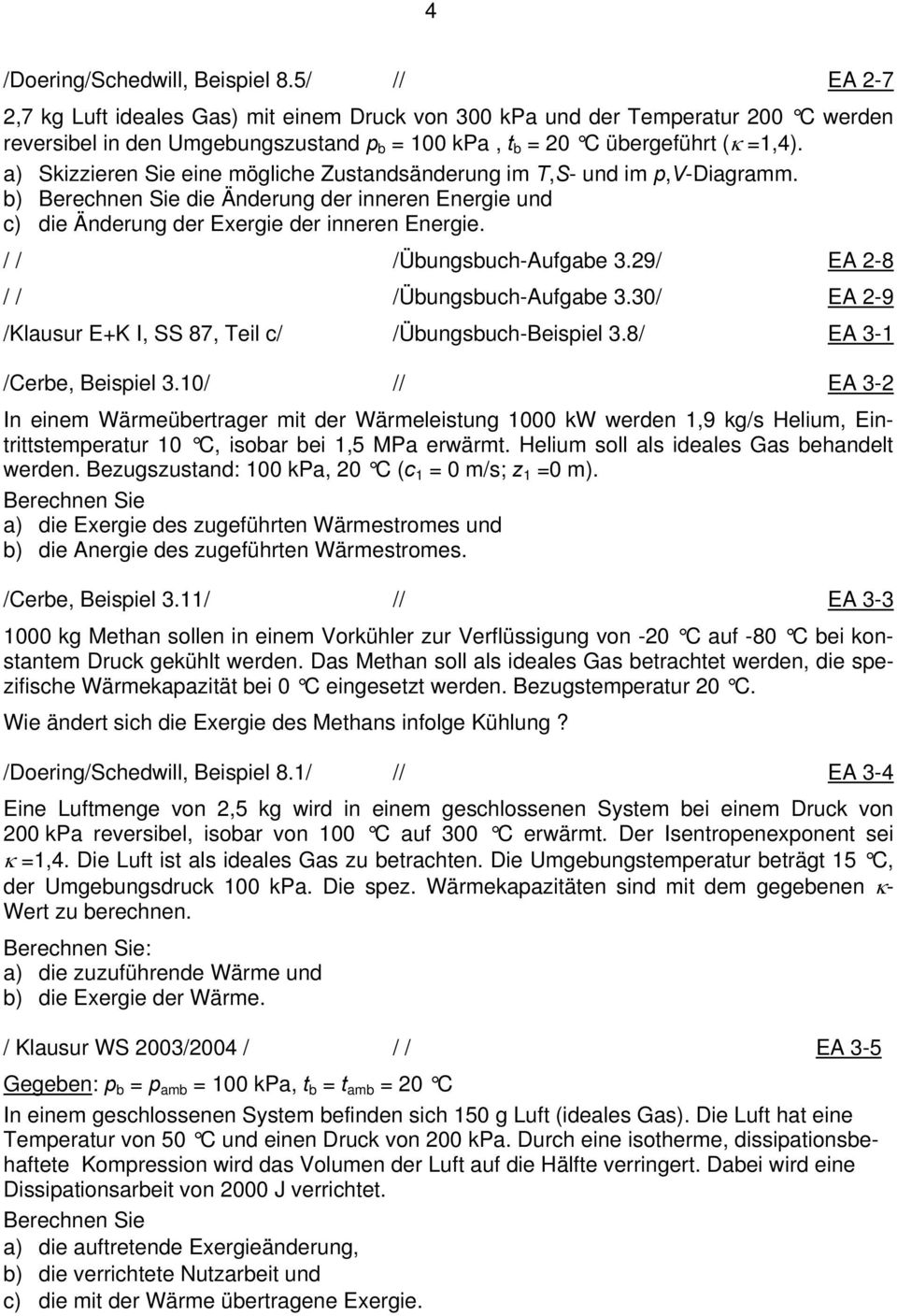 a) Skizzieren Sie eine mögliche Zustandsänderung im T,S- und im p,v-diagramm. b) Berechnen Sie die Änderung der inneren Energie und c) die Änderung der Exergie der inneren Energie.