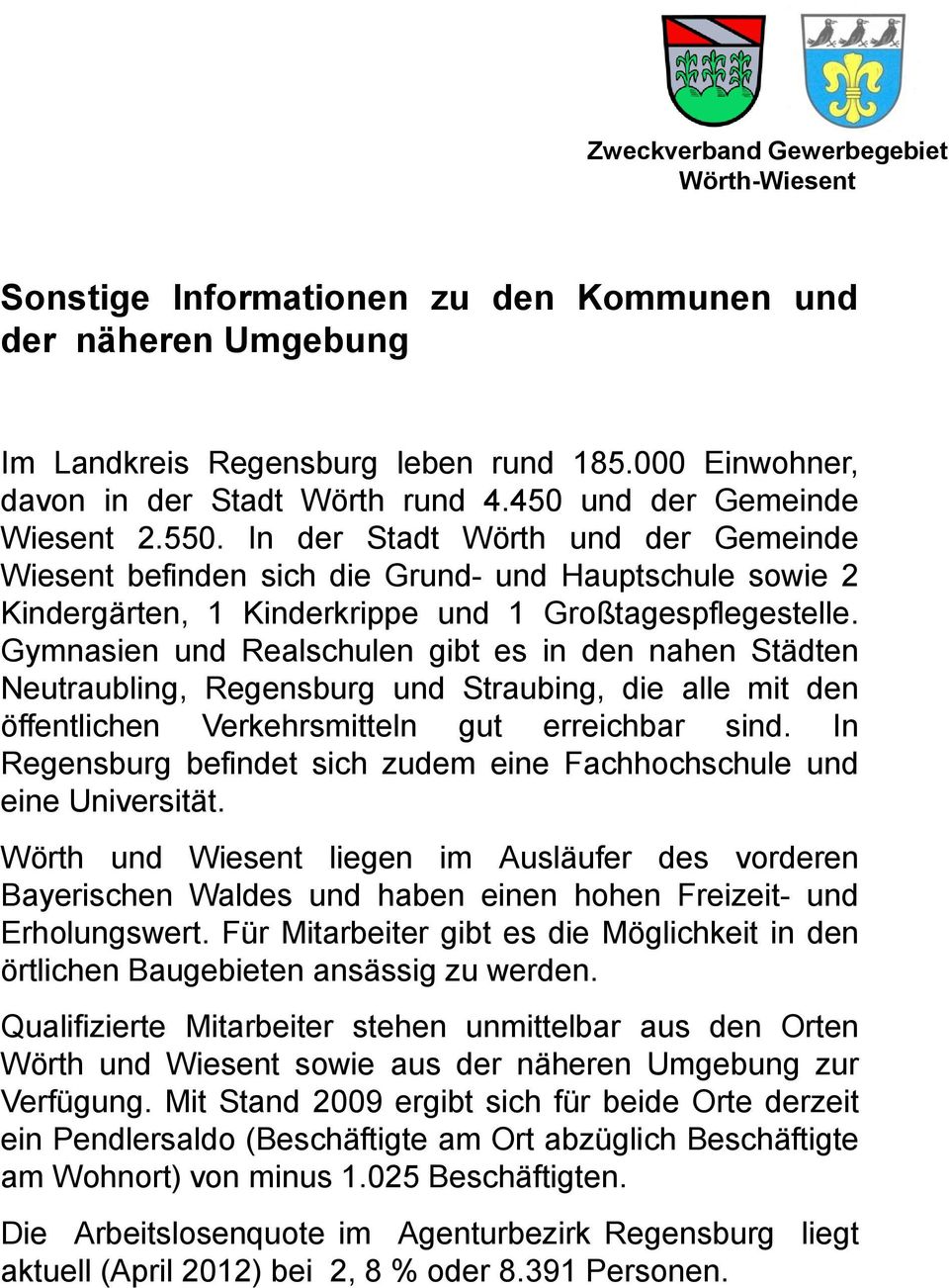 Gymnasien und Realschulen gibt es in den nahen Städten Neutraubling, Regensburg und Straubing, die alle mit den öffentlichen Verkehrsmitteln gut erreichbar sind.