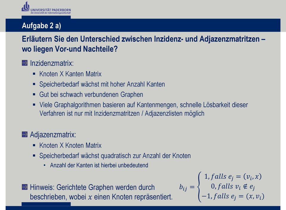 Kantenmengen, schnelle Lösbarkeit dieser Verfahren ist nur mit Inzidenzmatritzen / Adjazenzlisten möglich Adjazenzmatrix: Knoten X Knoten Matrix Speicherbedarf wächst