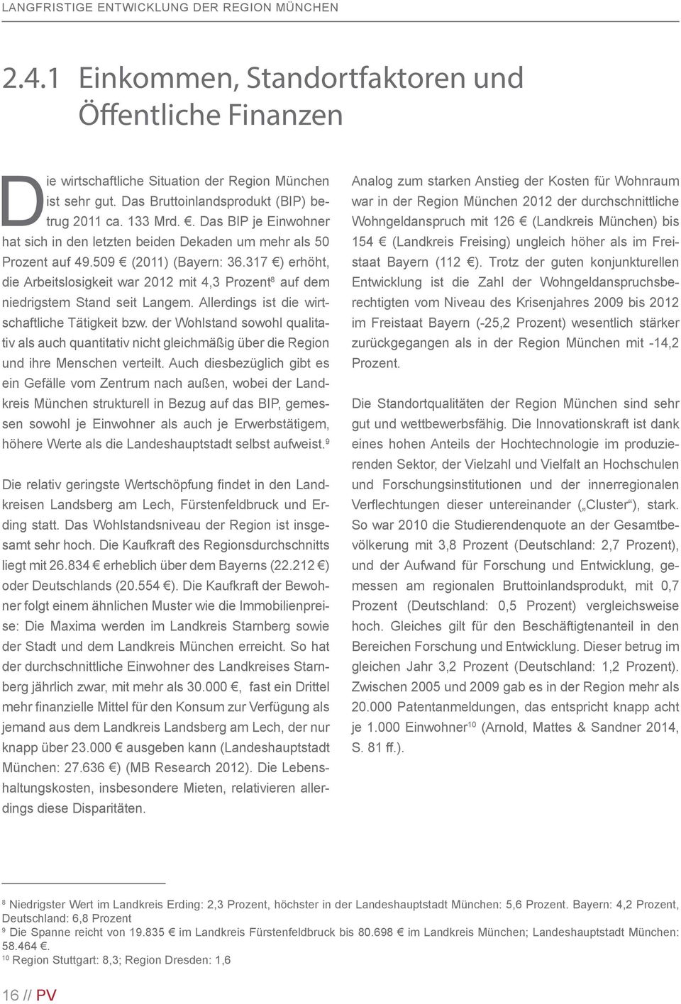 317 ) erhöht, die Arbeitslosigkeit war 2012 mit 4,3 Prozent 8 auf dem niedrigstem Stand seit Langem. Allerdings ist die wirtschaftliche Tätigkeit bzw.