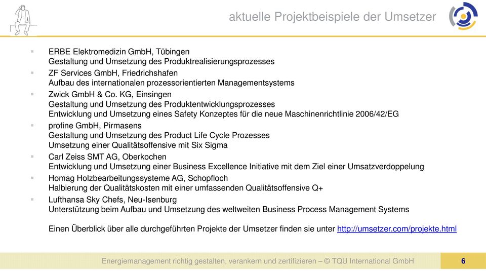 KG, Einsingen Gestaltung und Umsetzung des Produktentwicklungsprozesses Entwicklung und Umsetzung eines Safety Konzeptes für die neue Maschinenrichtlinie 2006/42/EG profine GmbH, Pirmasens Gestaltung