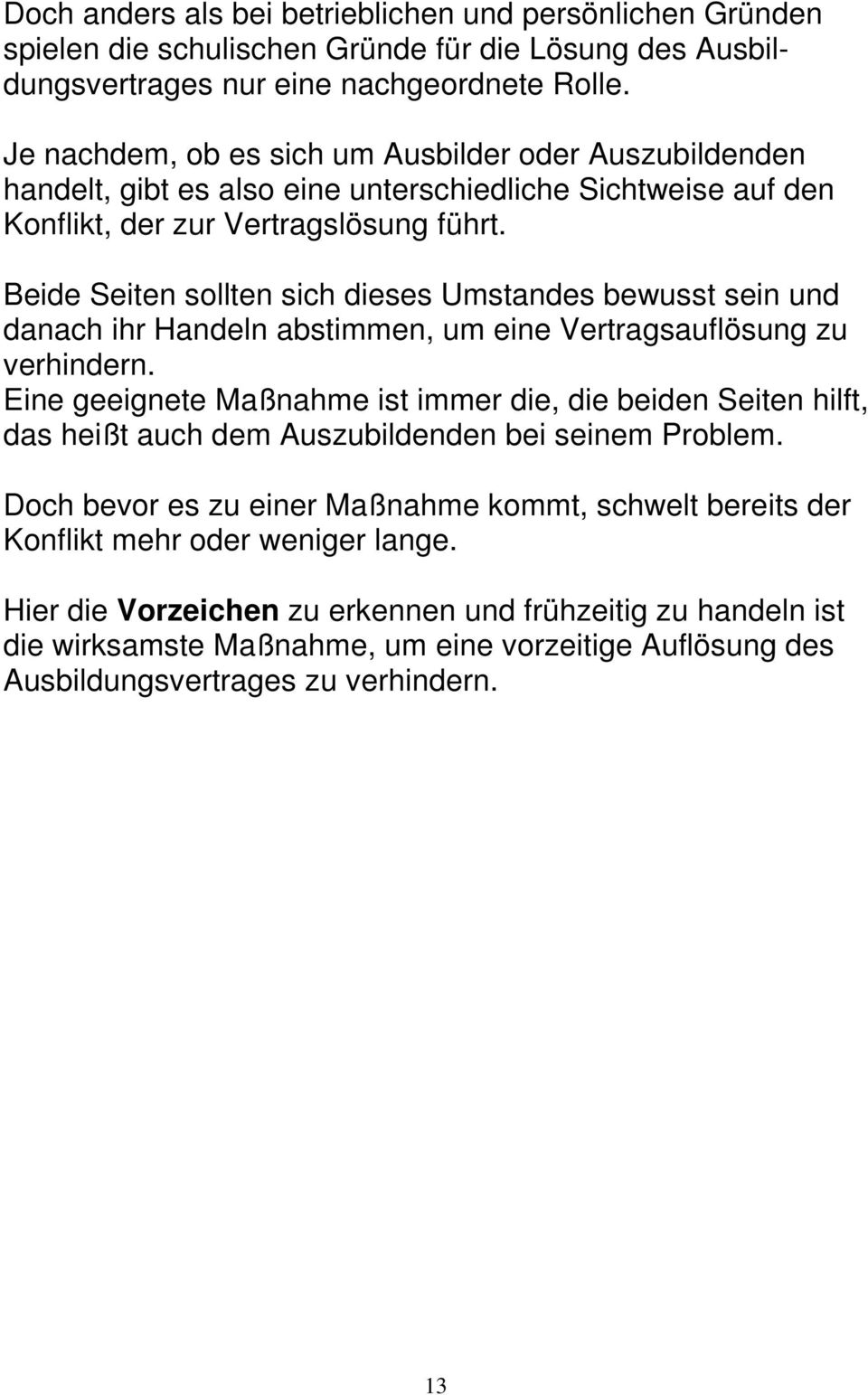 Beide Seiten sollten sich dieses Umstandes bewusst sein und danach ihr Handeln abstimmen, um eine Vertragsauflösung zu verhindern.