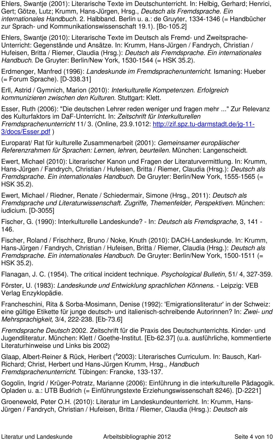 2] Ehlers, Swantje (2010): Literarische Texte im Deutsch als Fremd- und Zweitsprache- Unterricht: Gegenstände und Ansätze.