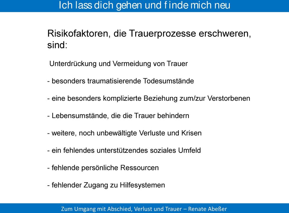 - Lebensumstände, die die Trauer behindern - weitere, noch unbewältigte Verluste und Krisen - ein