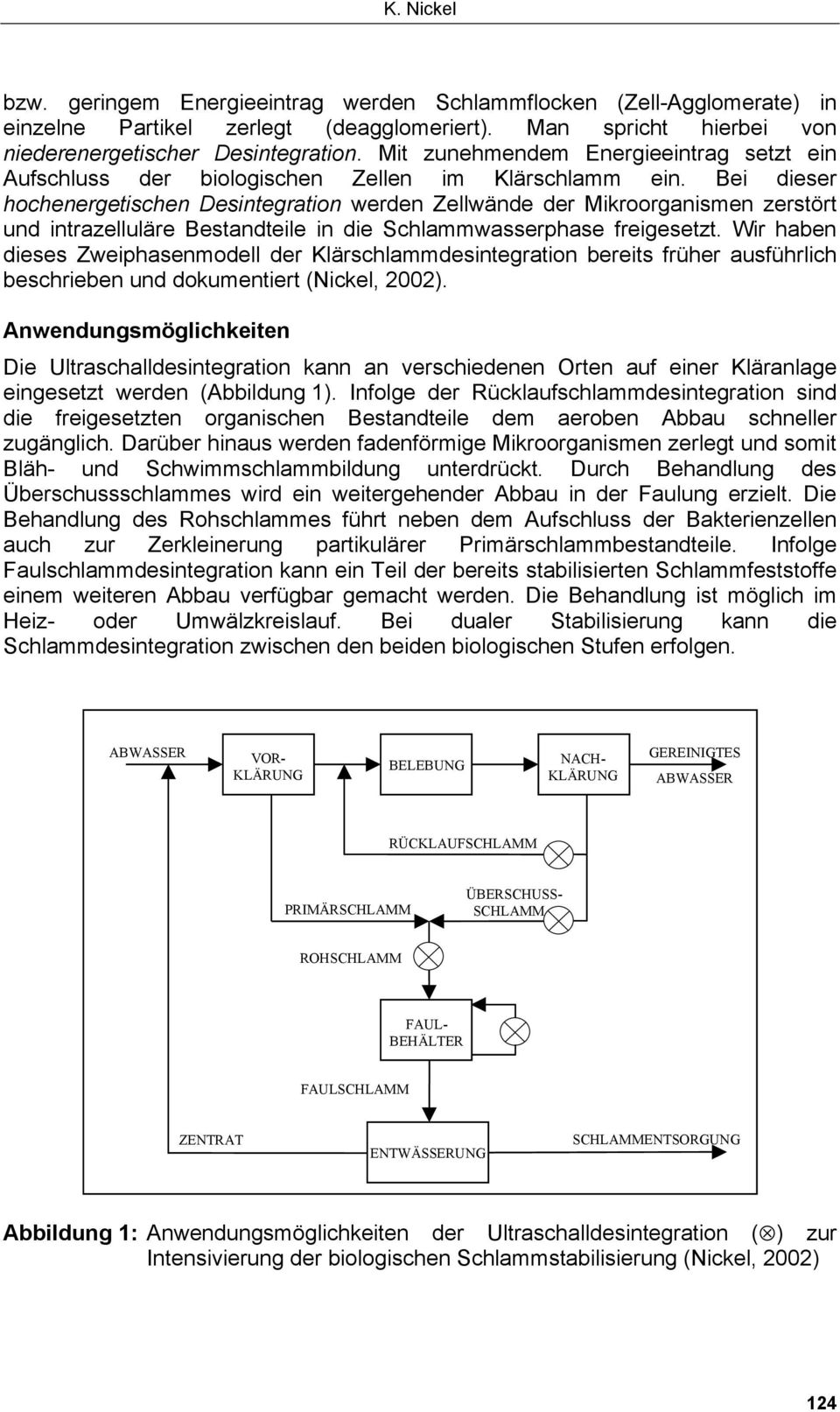 Bei dieser hochenergetischen Desintegration werden Zellwände der Mikroorganismen zerstört und intrazelluläre Bestandteile in die Schlammwasserphase freigesetzt.