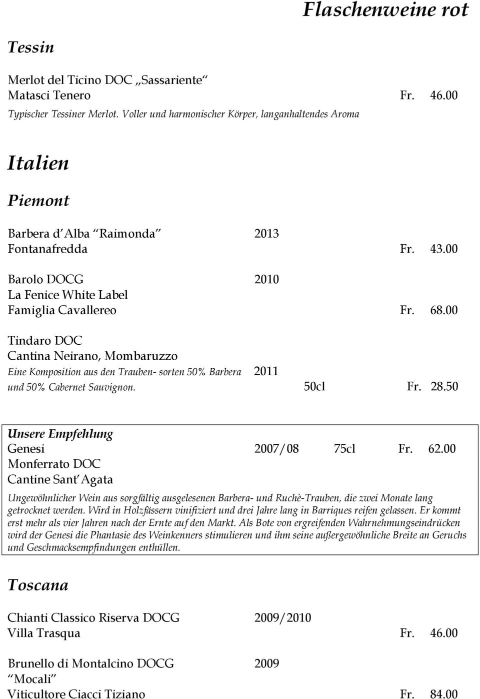 00 Tindaro DOC Cantina Neirano, Mombaruzzo Eine Komposition aus den Trauben- sorten 50% Barbera 2011 und 50% Cabernet Sauvignon. 50cl Fr. 28.50 Unsere Empfehlung Genesi 2007/08 75cl Fr. 62.