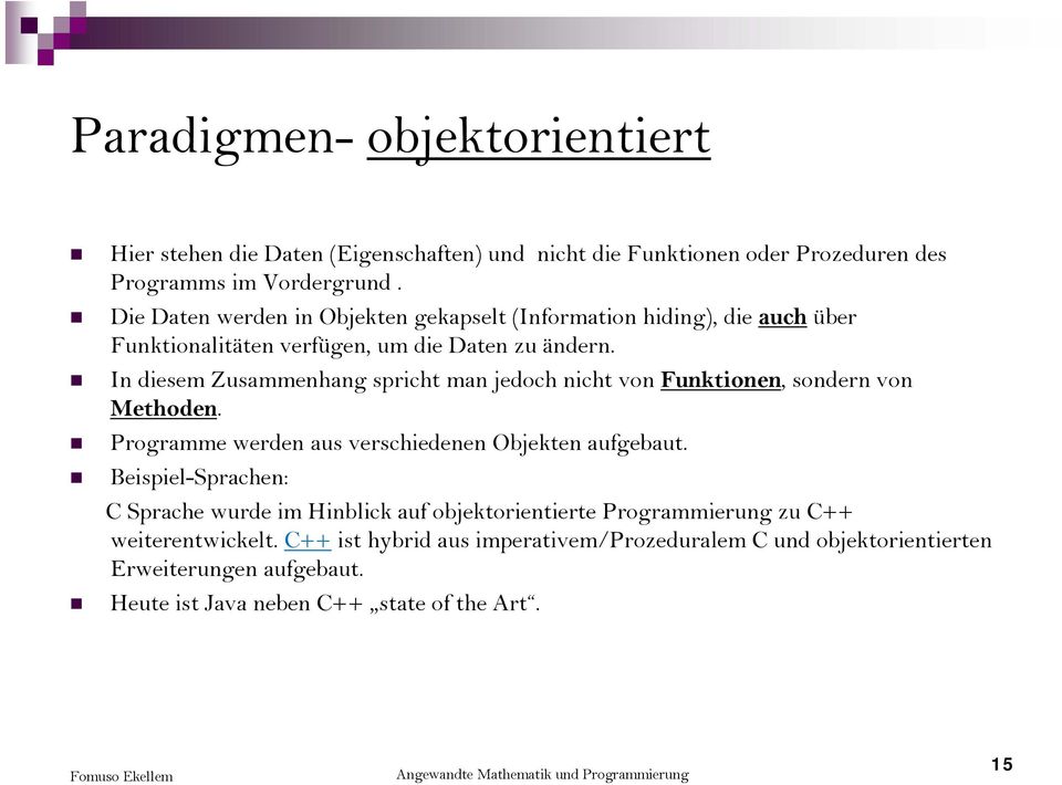 In diesem Zusammenhang spricht man jedoch nicht von Funktionen, sondern von Mthd Methoden. Programme werden aus verschiedenen Objekten aufgebaut.