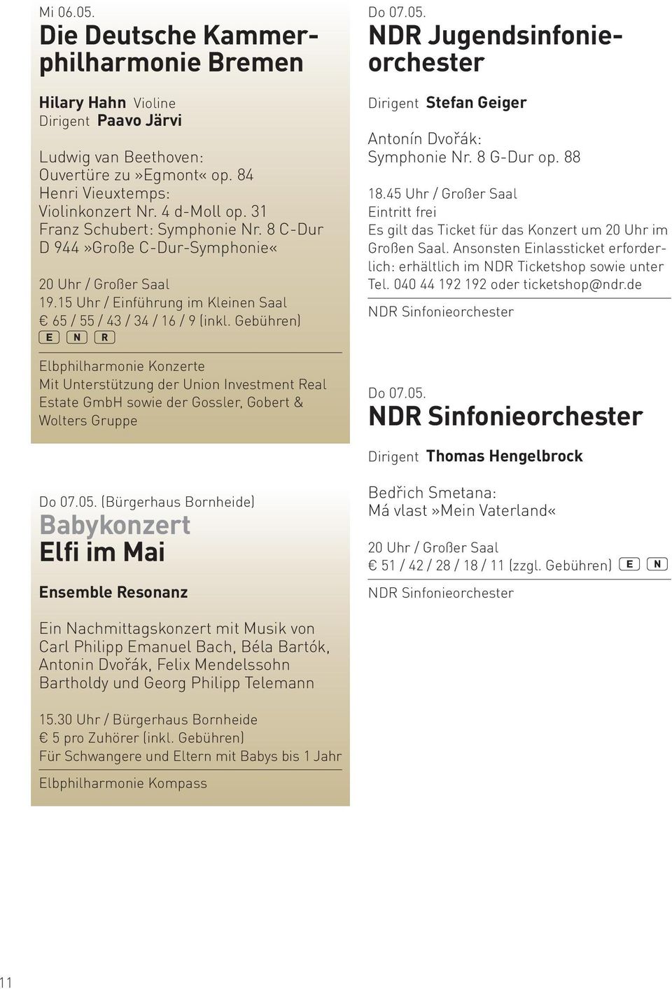 NDR Jugendsinfonieorchester Dirigent Stefan Geiger Antonín Dvořák: Symphonie Nr. 8 G-Dur op. 88 18.45 Uhr / Großer Saal Eintritt frei Es gilt das Ticket für das Konzert um 20 Uhr im Großen Saal.