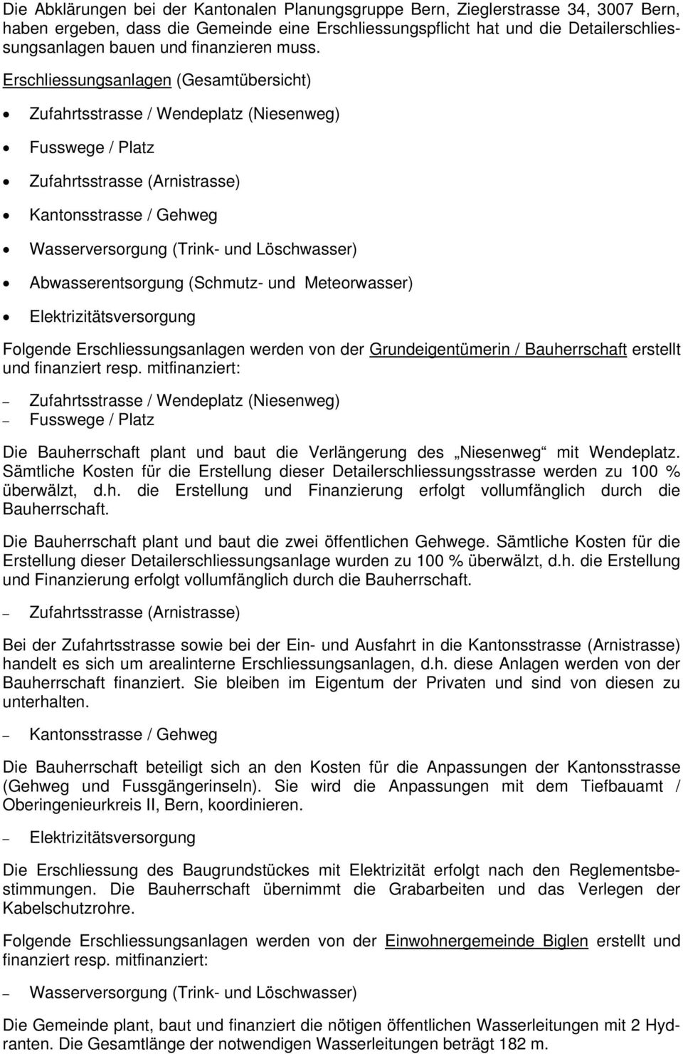 Erschliessungsanlagen (Gesamtübersicht) Zufahrtsstrasse / Wendeplatz (Niesenweg) Fusswege / Platz Zufahrtsstrasse (Arnistrasse) Kantonsstrasse / Gehweg Wasserversorgung (Trink- und Löschwasser)