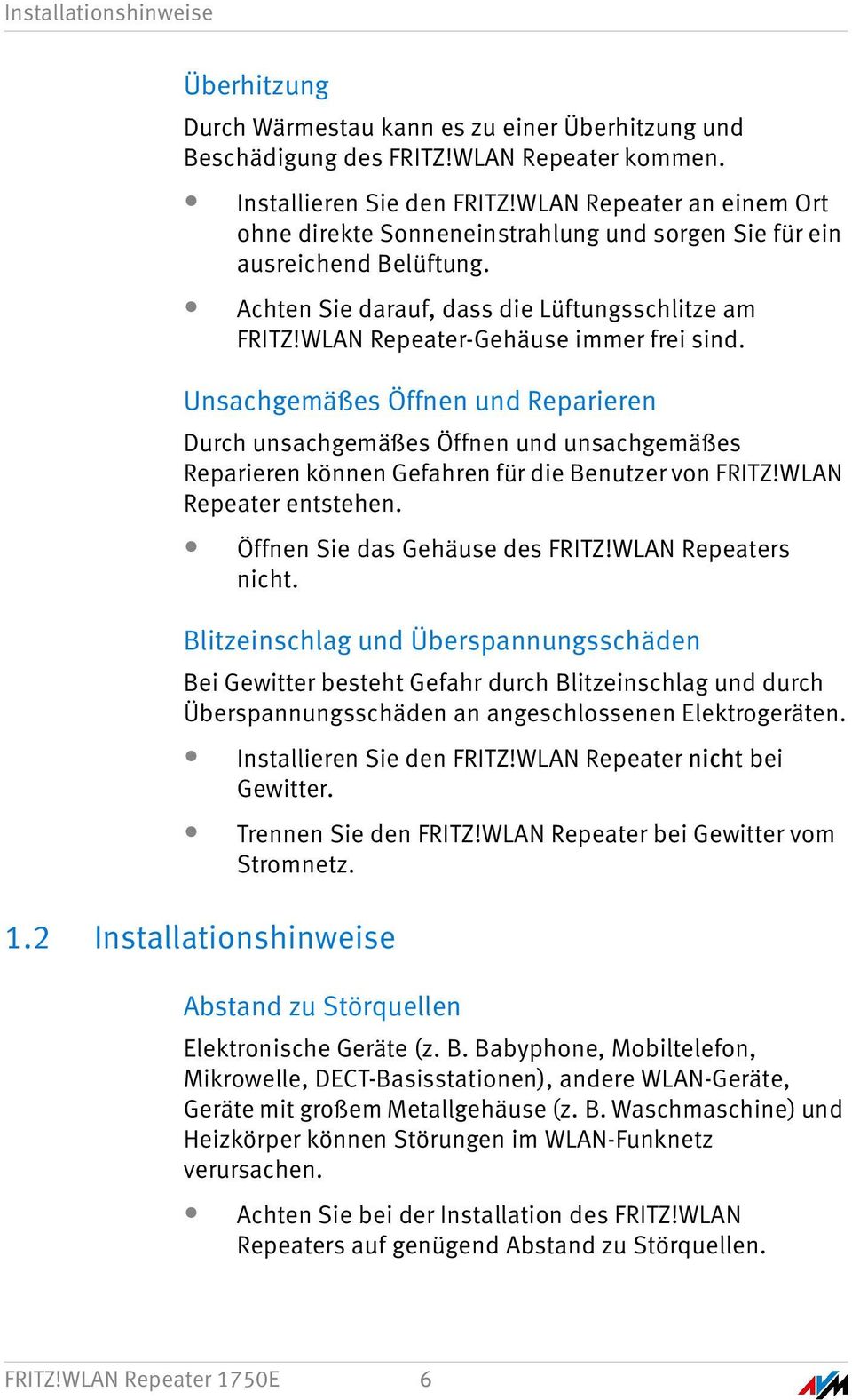 Unsachgemäßes Öffnen und Reparieren Durch unsachgemäßes Öffnen und unsachgemäßes Reparieren können Gefahren für die Benutzer von FRITZ!WLAN Repeater entstehen. Öffnen Sie das Gehäuse des FRITZ!