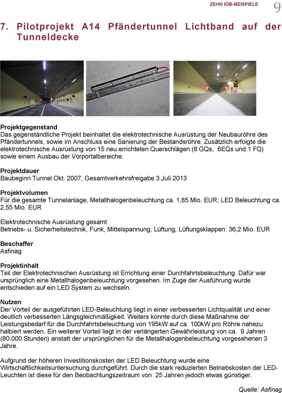 Baubeginn Tunnel Okt. 2007, Gesamtverkehrsfreigabe 3.Juli 2013 Für die gesamte Tunnelanlage, Metallhalogenbeleuchtung ca. 1,85 Mio. EUR; LED Beleuchtung ca. 2,55 Mio.