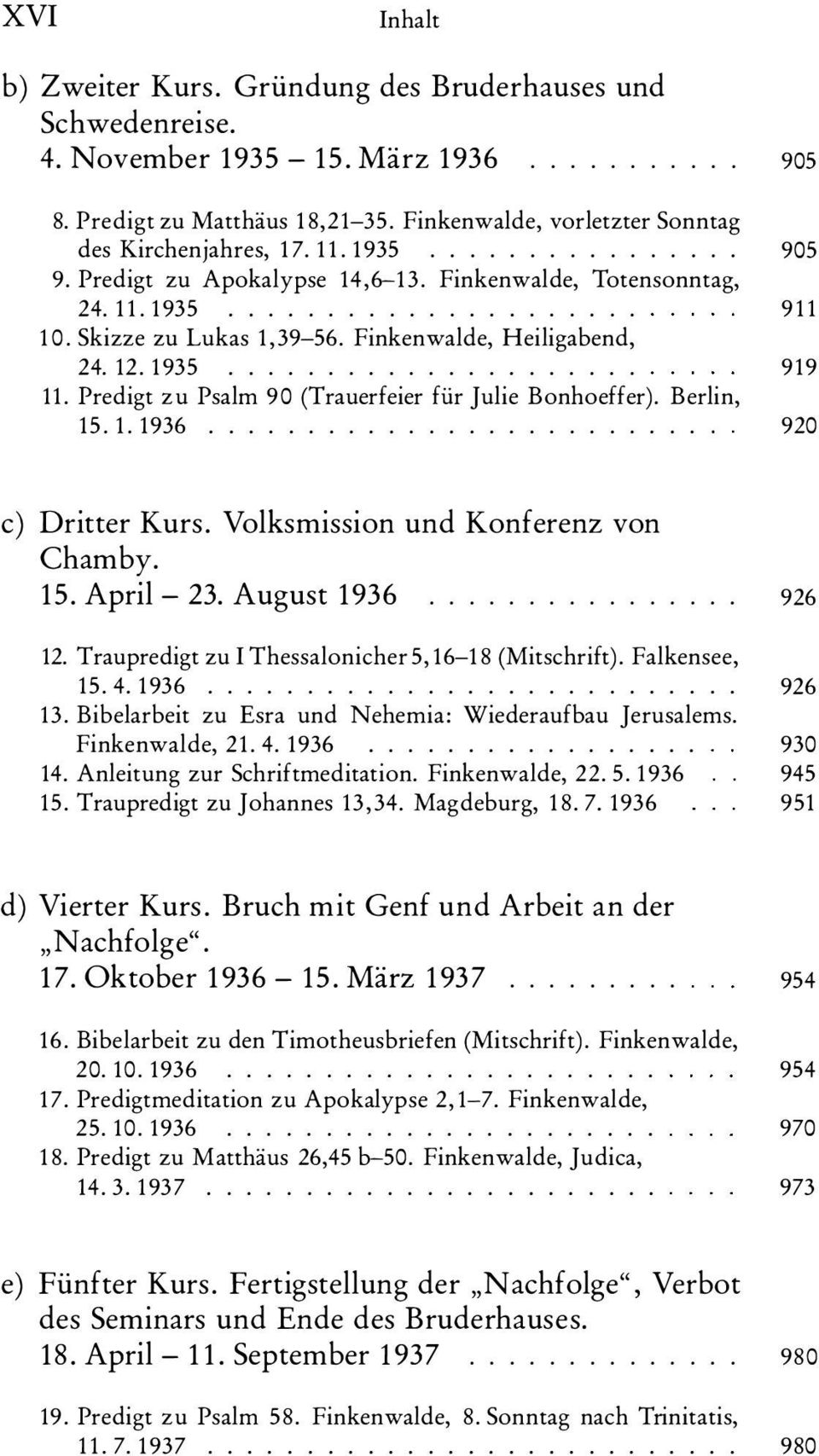 Skizze zu Lukas 1,39-56. Finkenwalde, Heiligabend, 24. 12. 1935..................... 919 11. Predigt zu Psalm 90 (Trauerfeier für Julie Bonhoeffer). Berlin, 15. 1. 1936......................... " 920 c) Dritter Kurs.