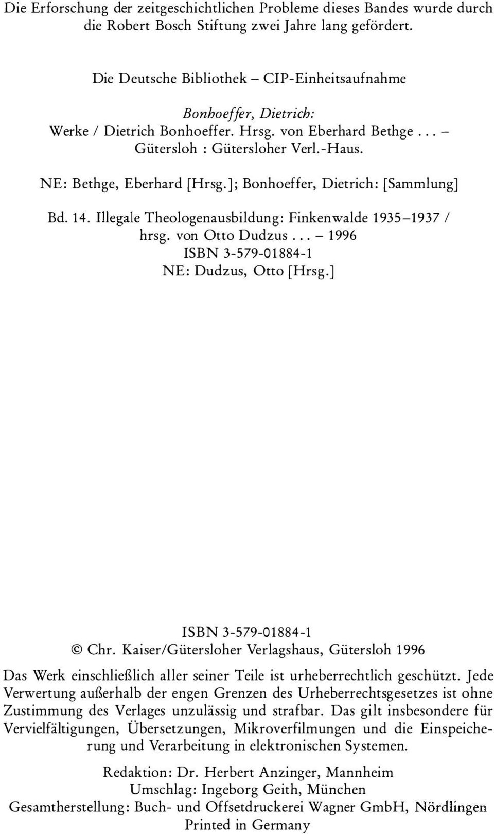 ]; Bonhoeffer, Dietrich: [Sammlung] Bd. 14. Illegale Theologenausbildung: Finkenwalde 1935-1937 I hrsg. von Otto Dudzus... - 1996 ISBN 3-579-01884-1 NE: Dudzus, Otto [Hrsg.] ISBN 3-579-01884-1 Chr.
