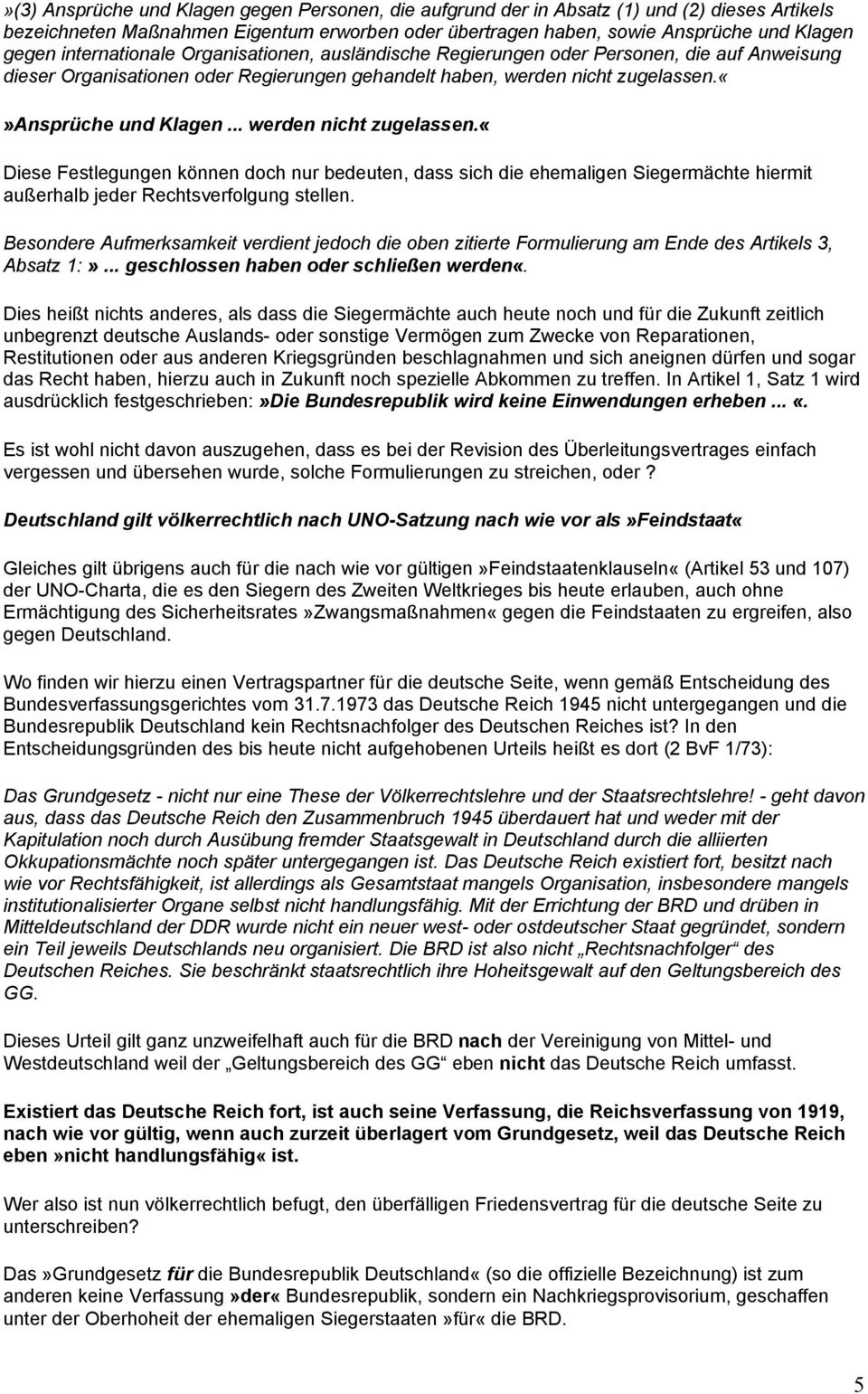 .. werden nicht zugelassen.«diese Festlegungen können doch nur bedeuten, dass sich die ehemaligen Siegermächte hiermit außerhalb jeder Rechtsverfolgung stellen.