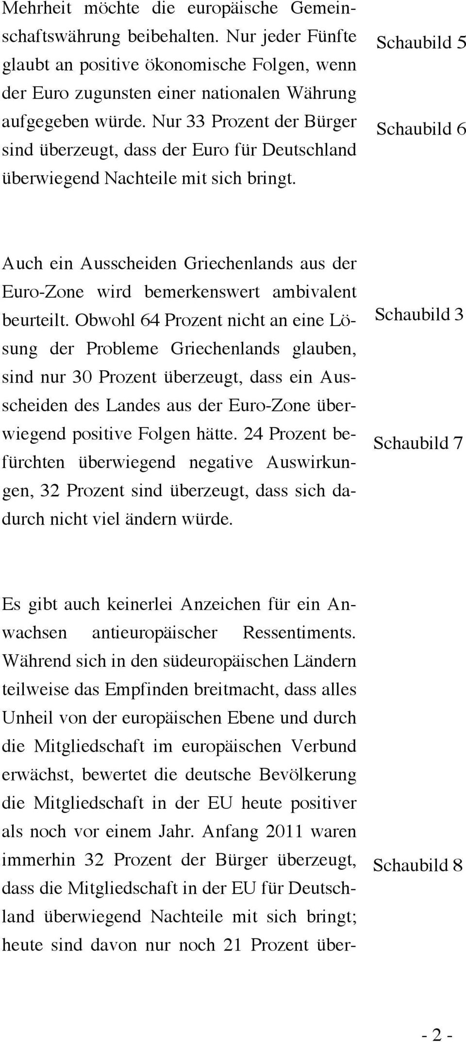 Schaubild 5 Schaubild 6 Auch ein Ausscheiden Griechenlands aus der Euro-Zone wird bemerkenswert ambivalent beurteilt.