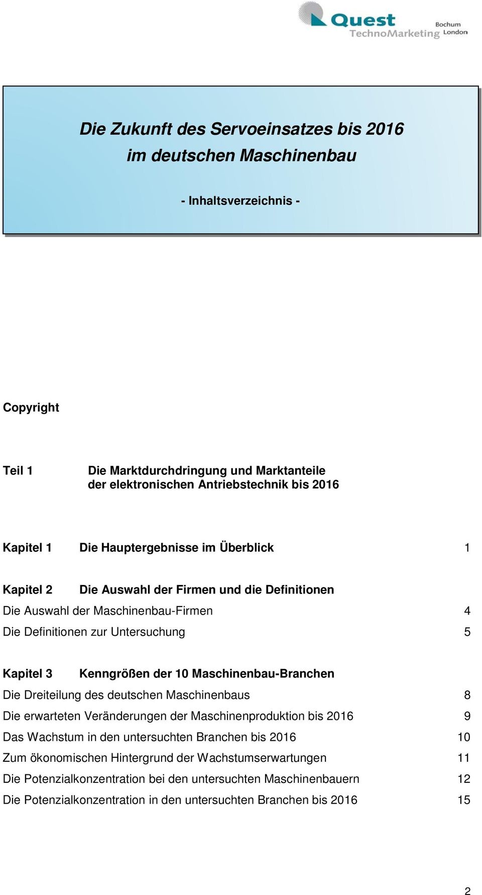 Kapitel 3 Kenngrößen der 10 Maschinenbau-Branchen Die Dreiteilung des deutschen Maschinenbaus 8 Die erwarteten Veränderungen der Maschinenproduktion bis 2016 9 Das Wachstum in den untersuchten