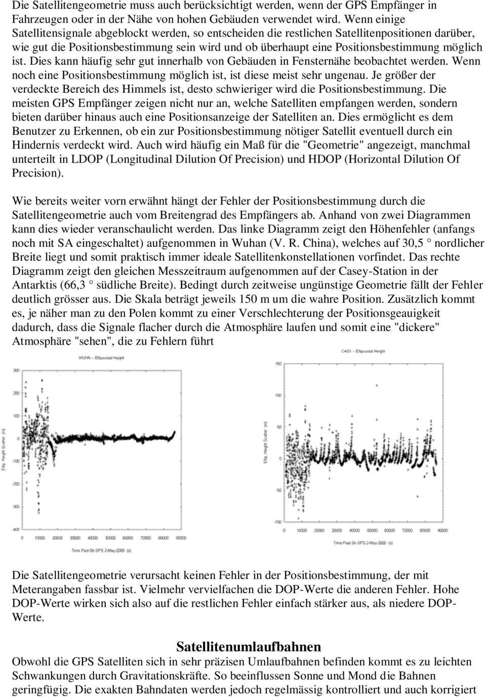 möglich ist. Dies kann häufig sehr gut innerhalb von Gebäuden in Fensternähe beobachtet werden. Wenn noch eine Positionsbestimmung möglich ist, ist diese meist sehr ungenau.