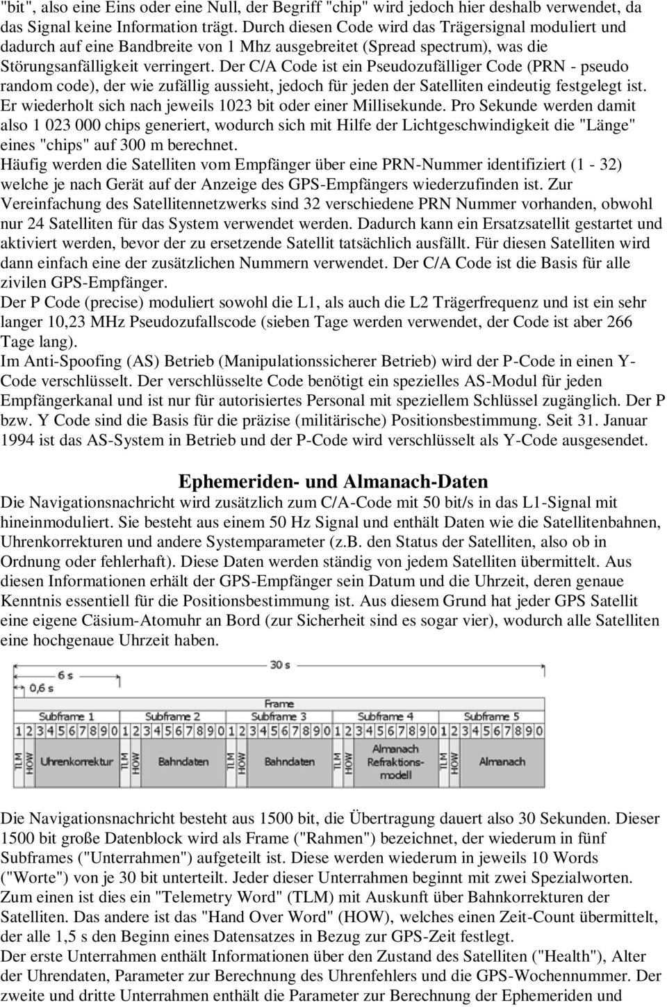 Der C/A Code ist ein Pseudozufälliger Code (PRN - pseudo random code), der wie zufällig aussieht, jedoch für jeden der Satelliten eindeutig festgelegt ist.