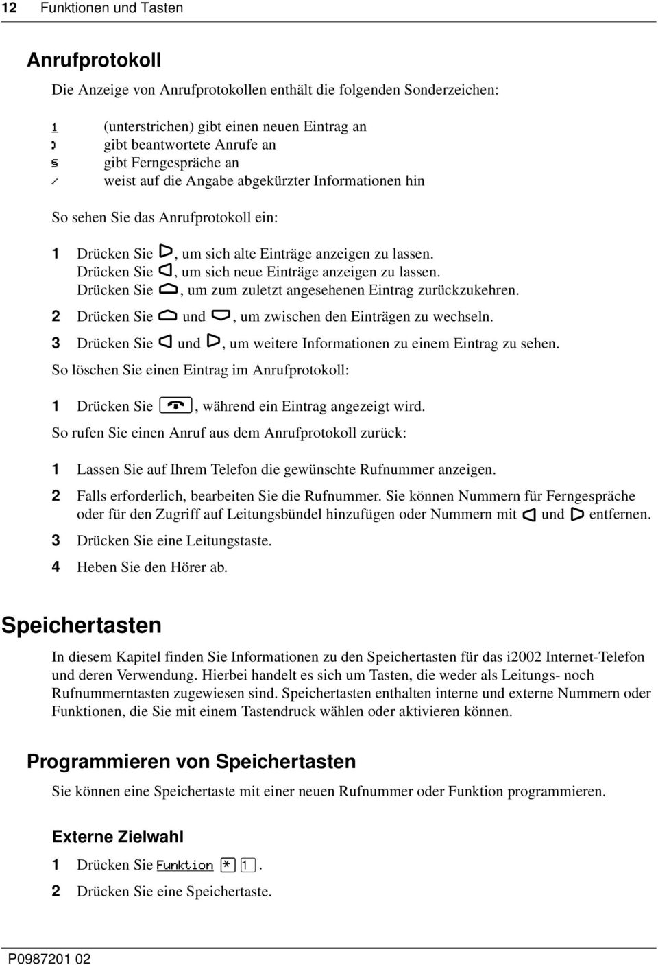 Drücken Sie, um sich neue Einträge anzeigen zu lassen. Drücken Sie, um zum zuletzt angesehenen Eintrag zurückzukehren. 2 Drücken Sie und, um zwischen den Einträgen zu wechseln.