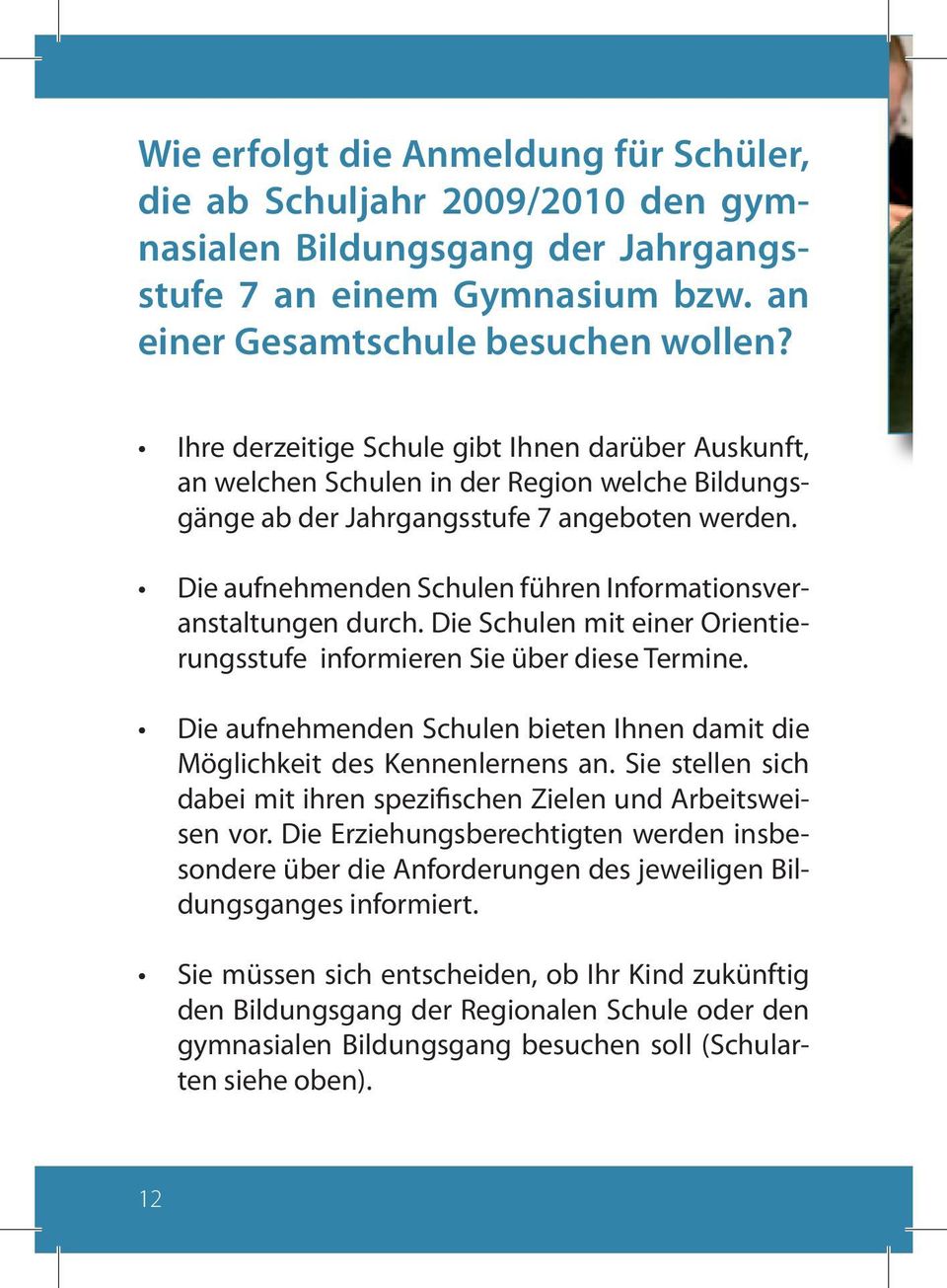 Die aufnehmenden Schulen führen Informationsveranstaltungen durch. Die Schulen mit einer Orientierungsstufe informieren Sie über diese Termine.