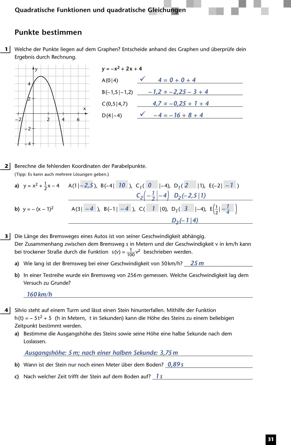 ) a) = +,5 0 0 jj A ( ), B ( jj ), C ( jj ), D ( jj ), E ( jj ) C ( ) D (,5 ) b) = ( ) A ( jj ), B ( jj ), C ( jj 0), D ( jj ), E ( jj ) D ( ) Die Länge des Bremsweges eines Autos ist von seiner