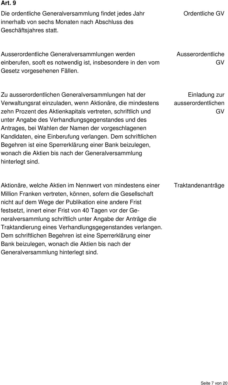 Ausserordentliche GV Zu ausserordentlichen Generalversammlungen hat der Verwaltungsrat einzuladen, wenn Aktionäre, die mindestens zehn Prozent des Aktienkapitals vertreten, schriftlich und unter