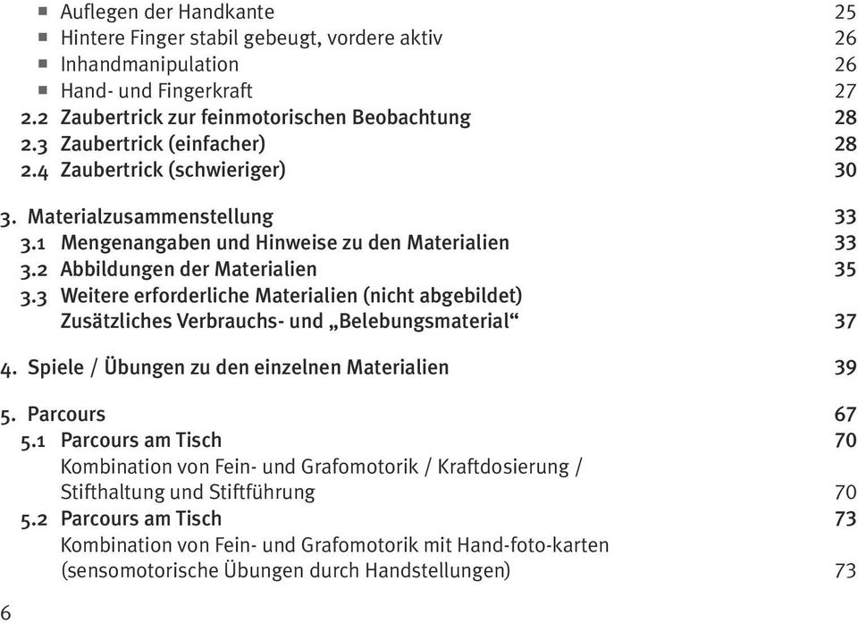 3 Weitere erforderliche Materialien (nicht abgebildet) Zusätzliches Verbrauchs- und Belebungsmaterial 37 4. Spiele / Übungen zu den einzelnen Materialien 39 5. Parcours 67 5.