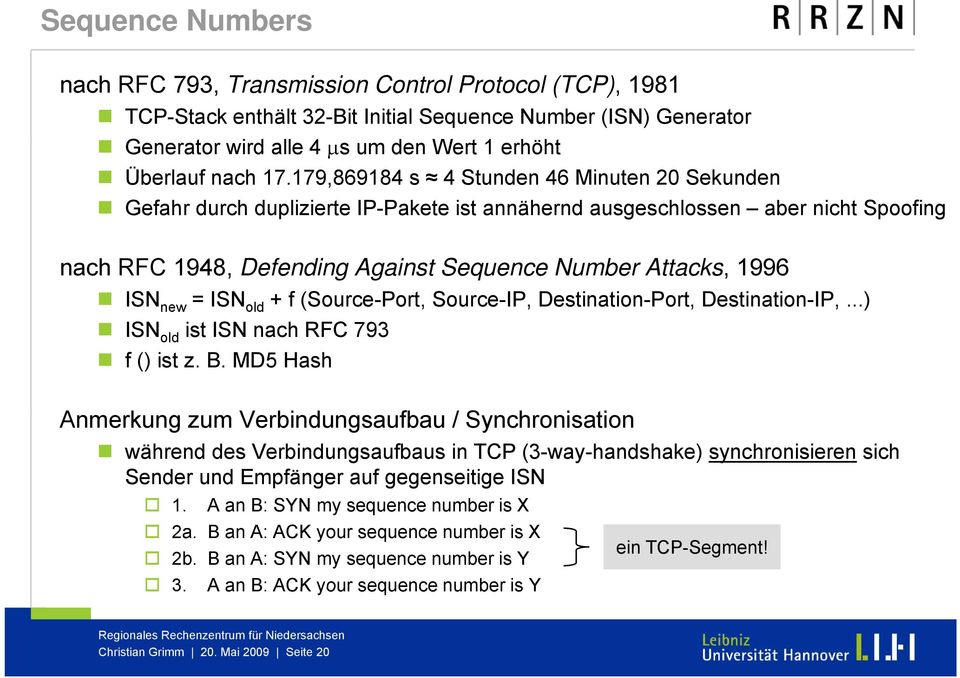 new = ISN old + f (Source-Port, Source-IP, Destination-Port, Destination-IP,...) ISN old ist ISN nach RFC 793 f () ist z. B.