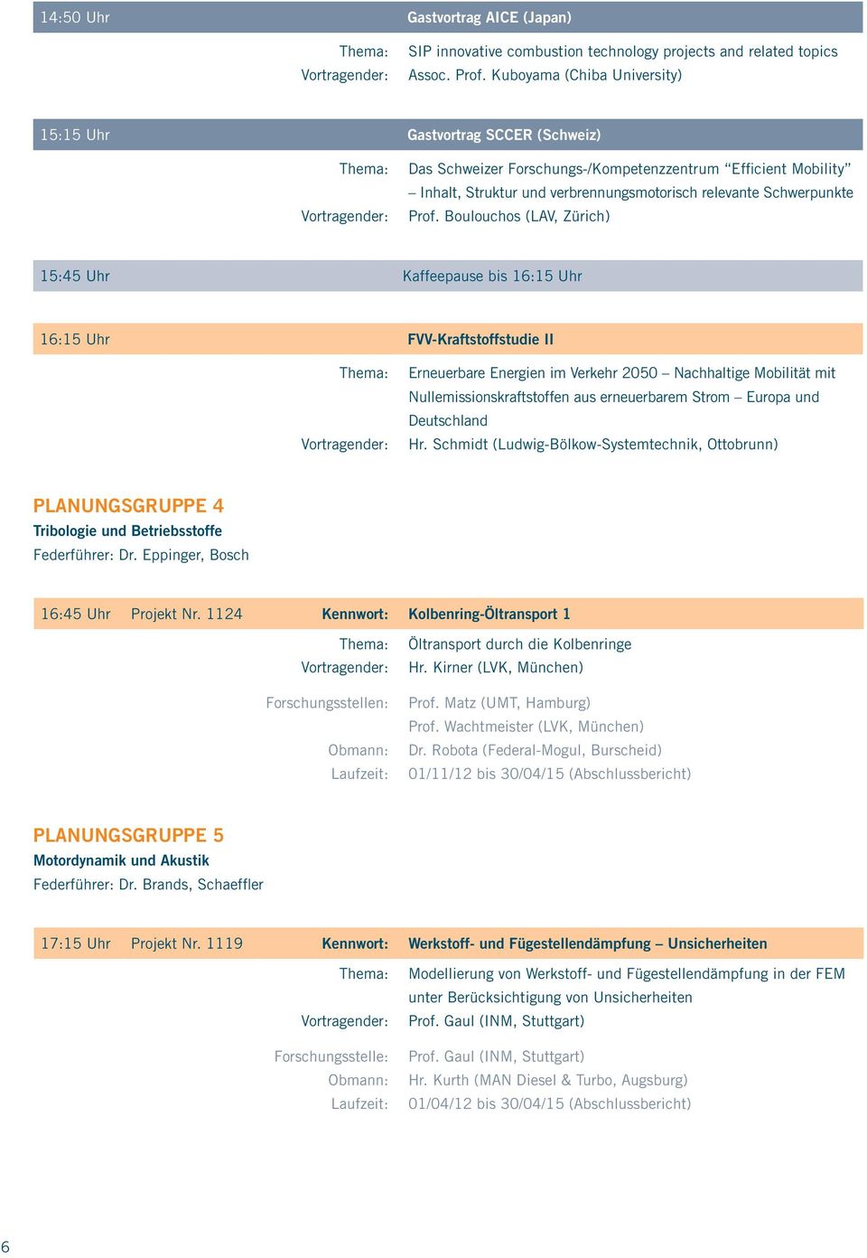 Boulouchos (LAV, Zürich) 15:45 Uhr Kaffeepause bis 16:15 Uhr 16:15 Uhr FVV-Kraftstoffstudie II Erneuerbare Energien im Verkehr 2050 Nachhaltige Mobilität mit Nullemissionskraftstoffen aus