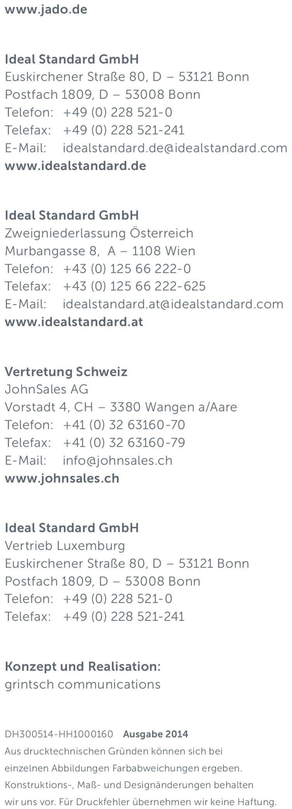 com www.idealstandard.at Vertretung Schweiz JohnSales AG Vorstadt 4, CH 3380 Wangen a/aare Telefon: +41 (0) 32 63160-70 Telefax: +41 (0) 32 63160-79 E-Mail: info@johnsales.