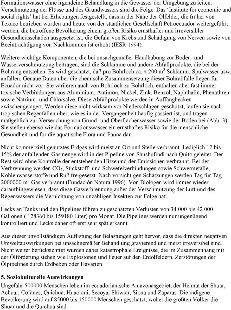 Petroecuador weitergeführt werden, die betroffene Bevölkerung einem großen Risiko ernsthafter und irreversibler Gesundheitsschäden ausgesetzt ist; die Gefahr von Krebs und Schädigung von Nerven sowie