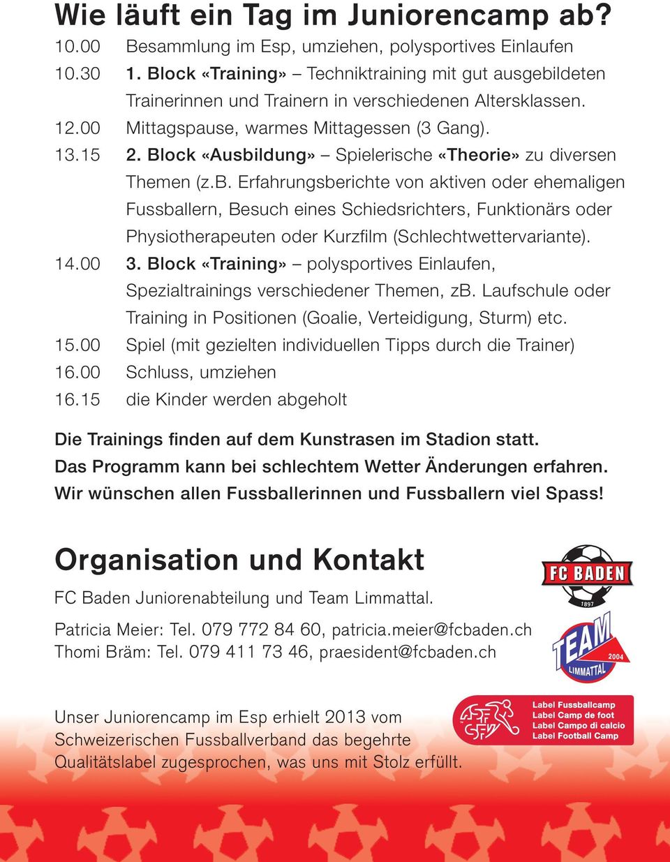 Block «Ausbildung» Spielerische «Theorie» zu diversen Themen (z.b. Erfahrungsberichte von aktiven oder ehemaligen Fussballern, Besuch eines Schiedsrichters, Funktionärs oder Physiotherapeuten oder Kurzfilm (Schlechtwettervariante).