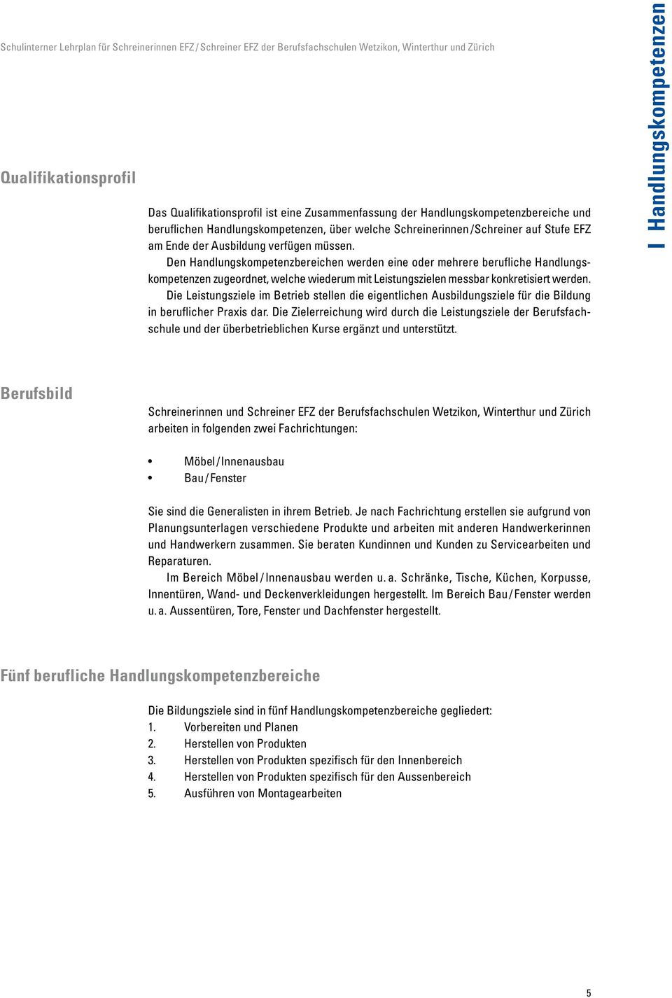 Den Handlungskompetenzbereichen werden eine oder mehrere berufliche Handlungskompetenzen zugeordnet, welche wiederum mit Leistungszielen messbar konkretisiert werden.