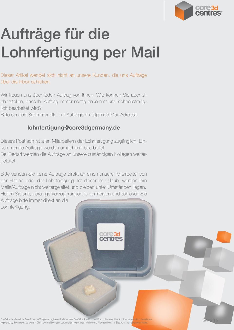 Bitte senden Sie immer alle Ihre Aufträge an folgende Mail-Adresse: lohnfertigung@core3dgermany.de Dieses Postfach ist allen Mitarbeitern der Lohnfertigung zugänglich.