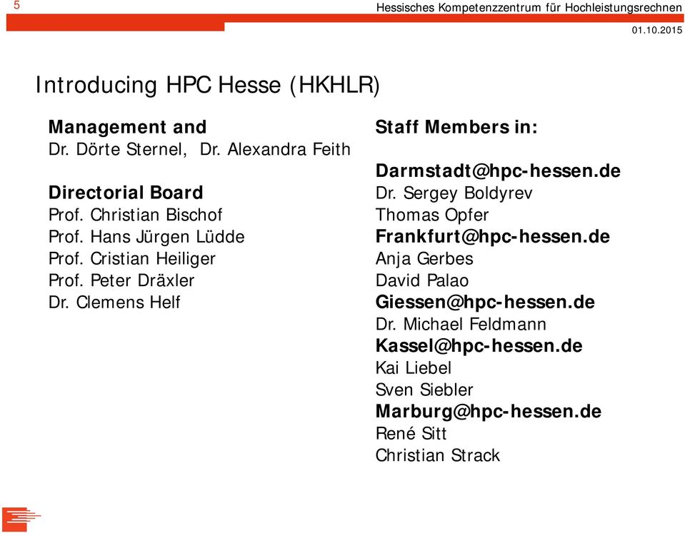 Clemens Helf Staff Members in: Darmstadt@hpc-hessen.de Dr. Sergey Boldyrev Thomas Opfer Frankfurt@hpc-hessen.