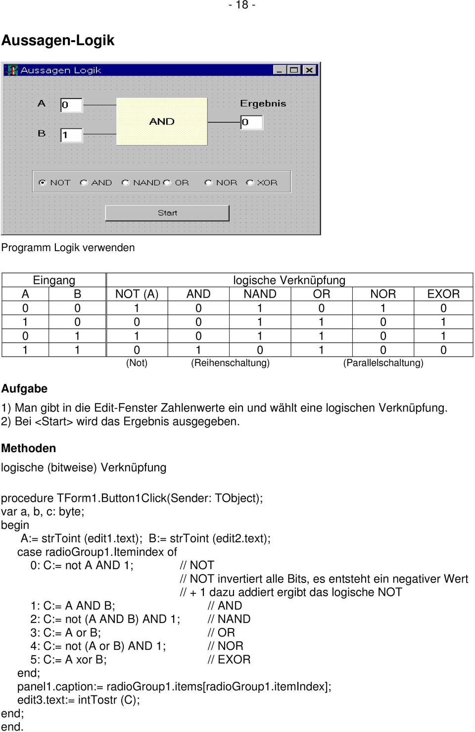 Methoden logische (bitweise) Verknüpfung procedure TForm1.Button1Click(Sender: TObject); var a, b, c: byte; A:= strtoint (edit1.text); B:= strtoint (edit2.text); case radiogroup1.
