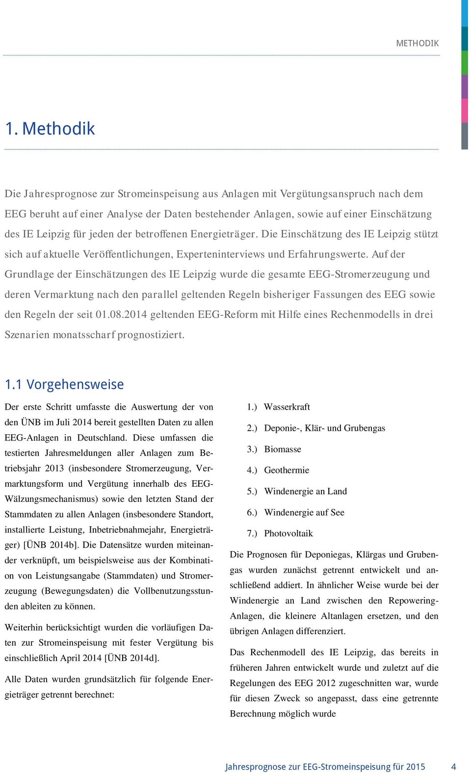 für jeden der betroffenen Energieträger. Die Einschätzung des IE Leipzig stützt sich auf aktuelle Veröffentlichungen, Experteninterviews und Erfahrungswerte.
