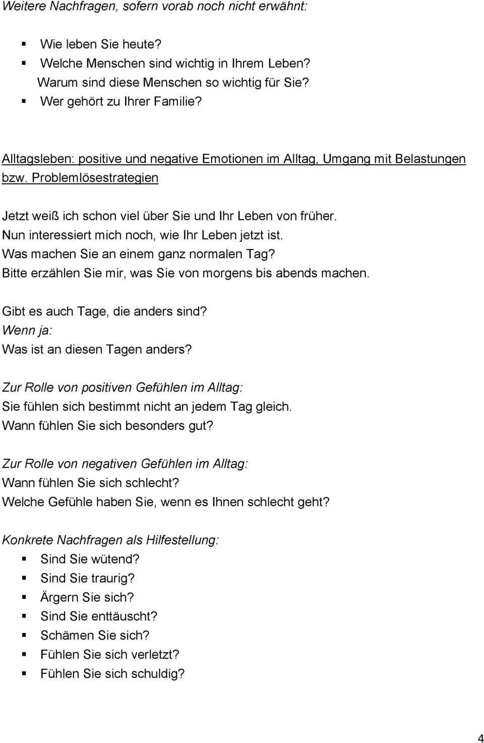 Nun interessiert mich noch, wie Ihr Leben jetzt ist. Was machen Sie an einem ganz normalen Tag? Bitte erzählen Sie mir, was Sie von morgens bis abends machen. Gibt es auch Tage, die anders sind?